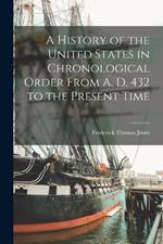 A History of the United States in Chronological Order From A. D. 432 to the Present Time