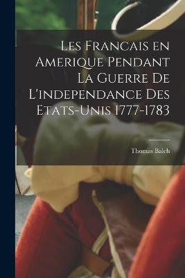 Les Francais en Amerique pendant la guerre de l'independance des etats-Unis 1777-1783 - Thomas Balch - cover