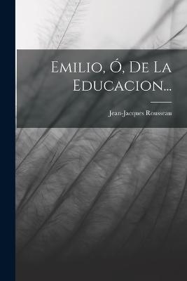 Emilio, Ó, De La Educacion... - Jean-Jacques Rousseau - cover