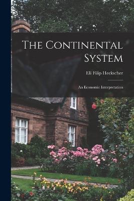The Continental System; an Economic Interpretation - Eli Filip Heckscher - cover