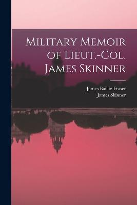 Military Memoir of Lieut.-Col. James Skinner - James Baillie Fraser,James Skinner - cover
