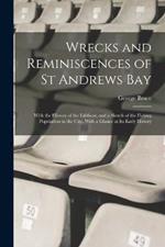 Wrecks and Reminiscences of St Andrews Bay: With the History of the Lifeboat, and a Sketch of the Fishing Population in the City, With a Glance at Its Early History