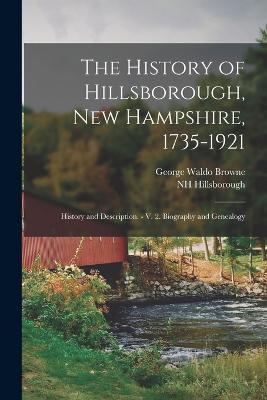 The History of Hillsborough, New Hampshire, 1735-1921: History and Description. - V. 2. Biography and Genealogy - George Waldo Browne,Nh Hillsborough - cover
