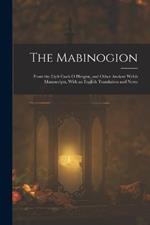 The Mabinogion: From the Llyfr Coch O Hergest, and Other Ancient Welsh Manuscripts, With an English Translation and Notes