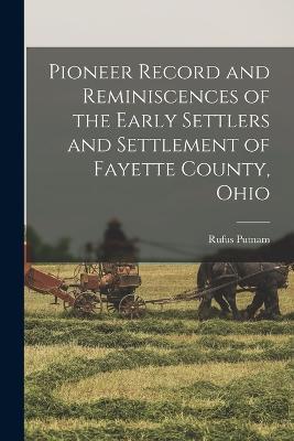 Pioneer Record and Reminiscences of the Early Settlers and Settlement of Fayette County, Ohio - Rufus Putnam - cover