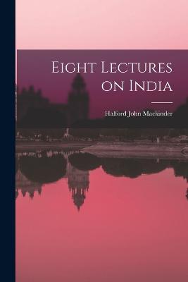 Eight Lectures on India - Halford John Mackinder - cover