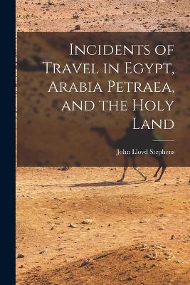 Incidents of Travel in Egypt, Arabia Petraea, and the Holy Land - John Lloyd Stephens - cover