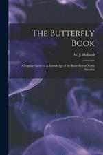 The Butterfly Book: A Popular Guide to A Knowledge of the Butterflies of North America