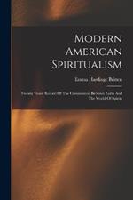 Modern American Spiritualism: Twenty Years' Record Of The Communion Between Earth And The World Of Spirits