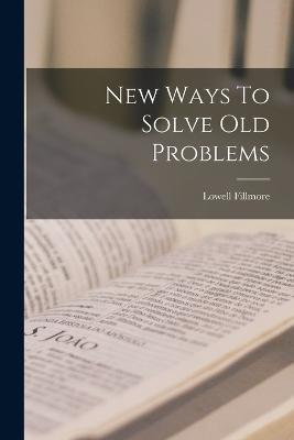 New Ways To Solve Old Problems - Lowell Fillmore - cover