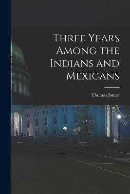 Three Years Among the Indians and Mexicans - James Thomas - cover