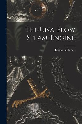 The Una-Flow Steam-Engine - Johannes Stumpf - cover