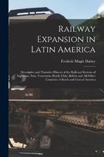 Railway Expansion in Latin America: Descriptive and Narrative History of the Railroad Systems of Argentina, Peru, Venezuela, Brazil, Chile, Bolivia and All Other Countries of South and Central America