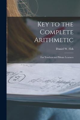 Key to the Complete Arithmetic: For Teachers and Private Learners - Daniel W Fish - cover