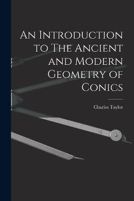 An Introduction to The Ancient and Modern Geometry of Conics - Charles Taylor - cover