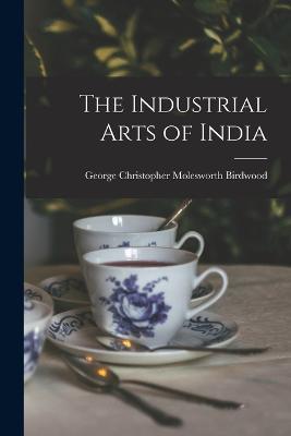 The Industrial Arts of India - George Christopher Molesworth Birdwood - cover