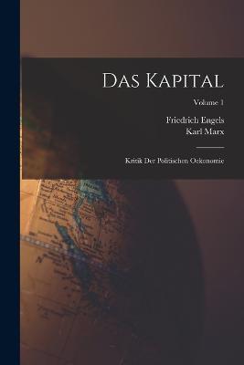Das Kapital: Kritik Der Politischen Oekonomie; Volume 1 - Karl Marx,Friedrich Engels - cover