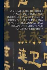A Vocabulary of Proper Names, in Chinese and English, of Places, Persons, Tribes, and Sects, in China, Japan, Corea, Annam, Siam, Burmah, the Straits and Adjacent Countries