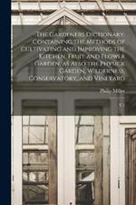 The Gardeners Dictionary: Containing the Methods of Cultivating and Improving the Kitchen, Fruit and Flower Garden, as Also the Physick Garden, Wilderness, Conservatory, and Vineyard: V.1