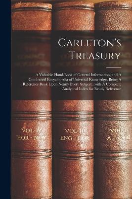 Carleton's Treasury: A Valuable Hand-book of General Information, and A Condensed Encyclopedia of Universal Knowledge, Being A Reference Book Upon Nearly Every Subject...with A Complete Analytical Index for Ready Reference - Anonymous - cover