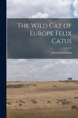 The Wild Cat of Europe Felix Catus - Edward Hamilton - cover