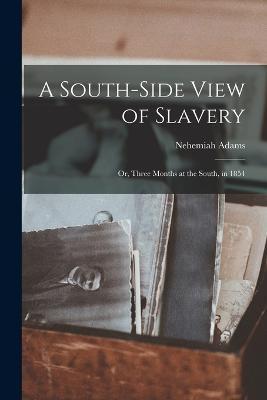 A South-side View of Slavery; or, Three Months at the South, in 1854 - Nehemiah Adams - cover