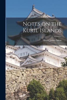 Notes on the Kuril Islands - Henry James Snow - cover