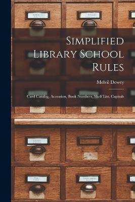 Simplified Library School Rules; Card Catalog, Accession, Book Numbers, Shelf List, Capitals - Melvil Dewey - cover