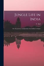 Jungle Life in India: Or, The Journeys and Journals of an Indian Geologist
