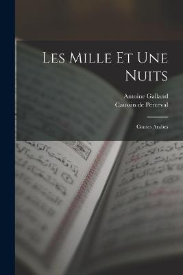 Les Mille et une Nuits: Contes Arabes - Antoine Galland,Caussin De Perceval - cover