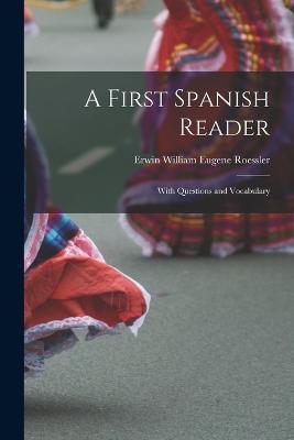 A First Spanish Reader: With Questions and Vocabulary - Erwin William Eugene Roessler - cover