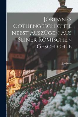 Jordanes Gothengeschichte Nebst Auszugen Aus Seiner Roemischen Geschichte - Jordanes - cover