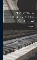 Pessimism, a History and a Criticism - James Sully - cover