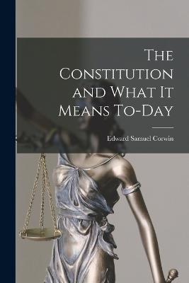 The Constitution and What It Means To-Day - Edward Samuel Corwin - cover