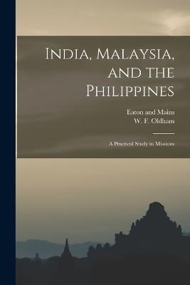 India, Malaysia, and the Philippines: A Practical Study in Missions - W F Oldham - cover
