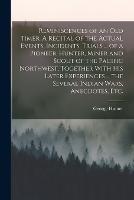 Reminiscences of an old Timer. A Recital of the Actual Events, Incidents, Trials ... of a Pioneer, Hunter, Miner and Scout of the Pacific Northwest, Together With his Later Experiences ... the Several Indian Wars, Anecdotes, etc. - George Hunter - cover