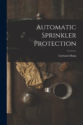 Automatic Sprinkler Protection - Gorham Dana - cover
