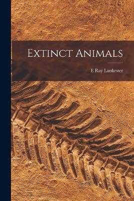 Extinct Animals - E Ray Lankester - cover