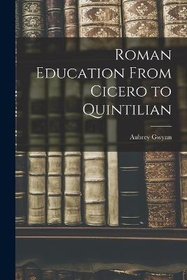 Roman Education From Cicero to Quintilian - Aubrey Gwynn - cover