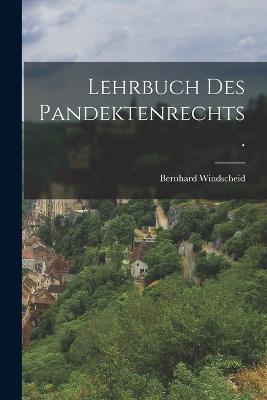 Lehrbuch des Pandektenrechts. - Bernhard Windscheid - cover