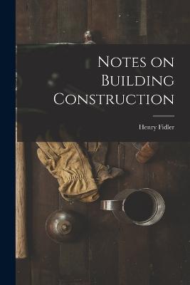 Notes on Building Construction - Henry Fidler - cover