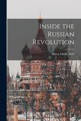 Inside the Russian Revolution - Rheta Childe Dorr - cover