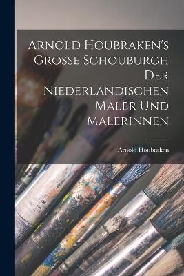 Arnold Houbraken's Grosse Schouburgh der Niederländischen Maler und Malerinnen - Arnold Houbraken - cover