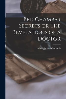 Bed Chamber Secrets or The Revelations of a Doctor - Albert James Whitworth - cover