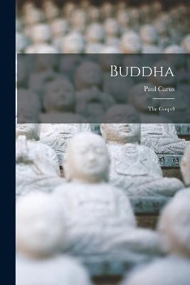 Buddha: The Gospel - Paul Carus - cover
