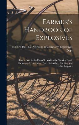 Farmer's Handbook of Explosives: Instructions in the Use of Explosives for Clearing Land, Planting and Cultivating Trees, Subsoiling, Ditching and Other Purposes - cover
