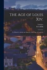 The Age of Louis Xiv.: To Which Is Added, an Abstract of the Age of Louis Xv