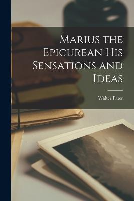 Marius the Epicurean his Sensations and Ideas - Walter Pater - cover