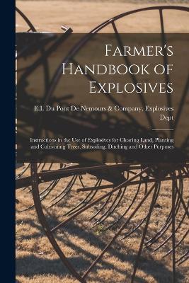 Farmer's Handbook of Explosives: Instructions in the Use of Explosives for Clearing Land, Planting and Cultivating Trees, Subsoiling, Ditching and Other Purposes - cover