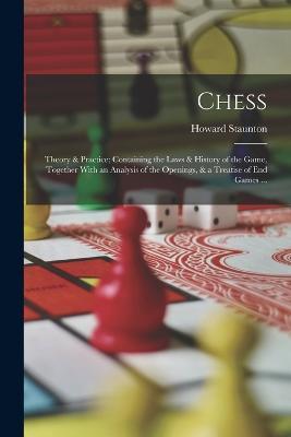 Chess: Theory & Practice; Containing the Laws & History of the Game, Together With an Analysis of the Openings, & a Treatise of end Games ... - Howard Staunton - cover